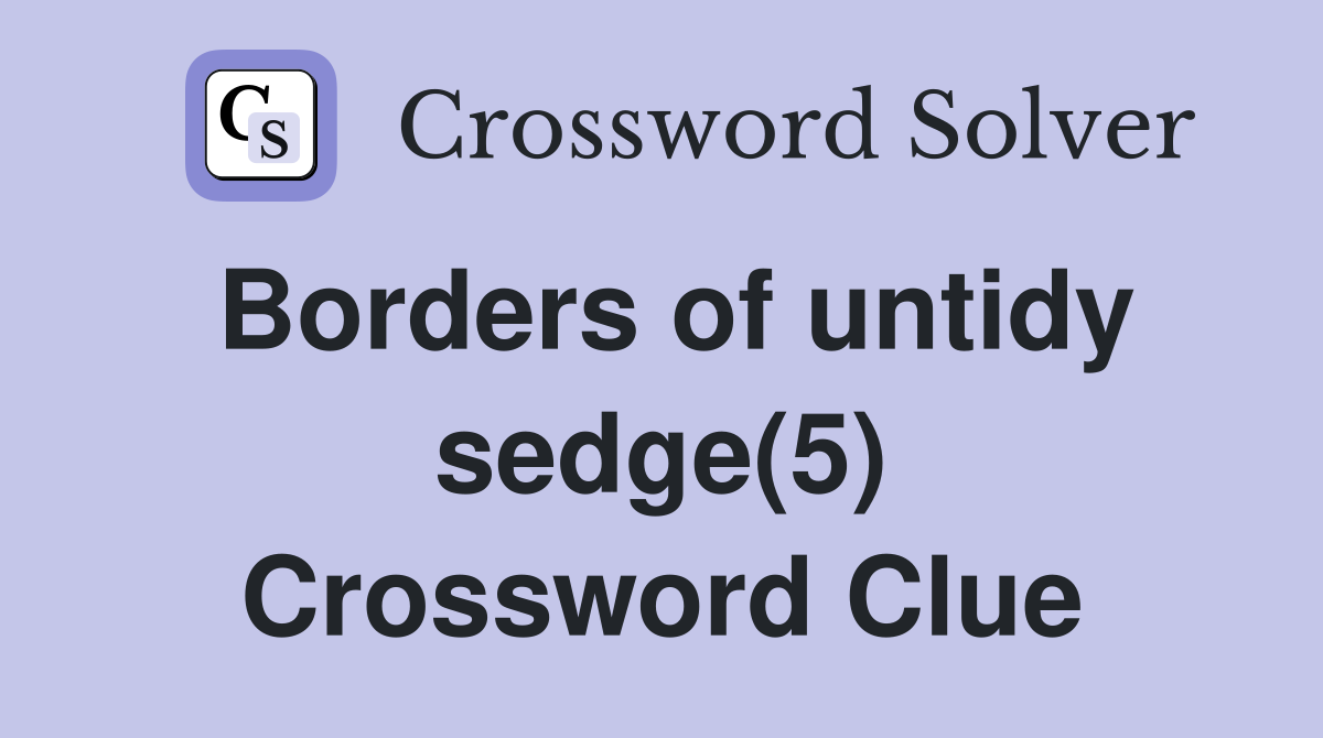 Borders of untidy sedge(5) Crossword Clue Answers Crossword Solver